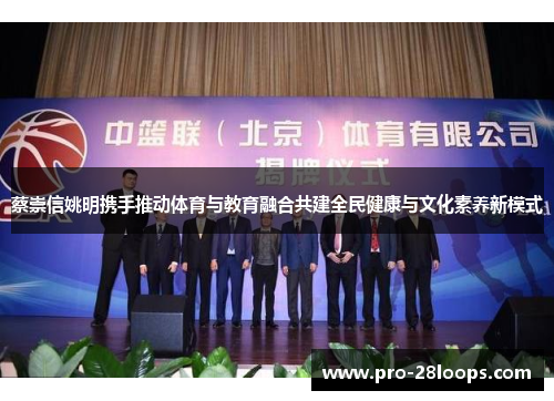 蔡崇信姚明携手推动体育与教育融合共建全民健康与文化素养新模式