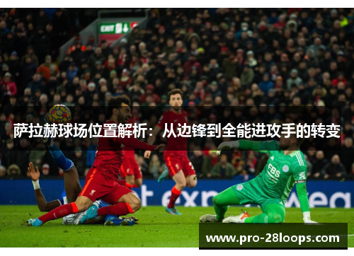 萨拉赫球场位置解析：从边锋到全能进攻手的转变