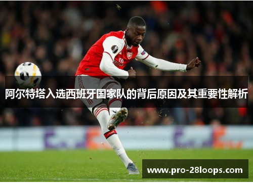 阿尔特塔入选西班牙国家队的背后原因及其重要性解析