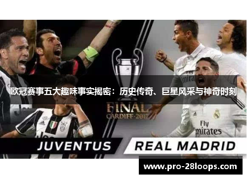 欧冠赛事五大趣味事实揭密：历史传奇、巨星风采与神奇时刻