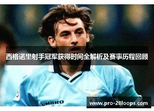 西格诺里射手冠军获得时间全解析及赛事历程回顾 西格诺里射手冠军获得时间全解析及赛事历程回顾